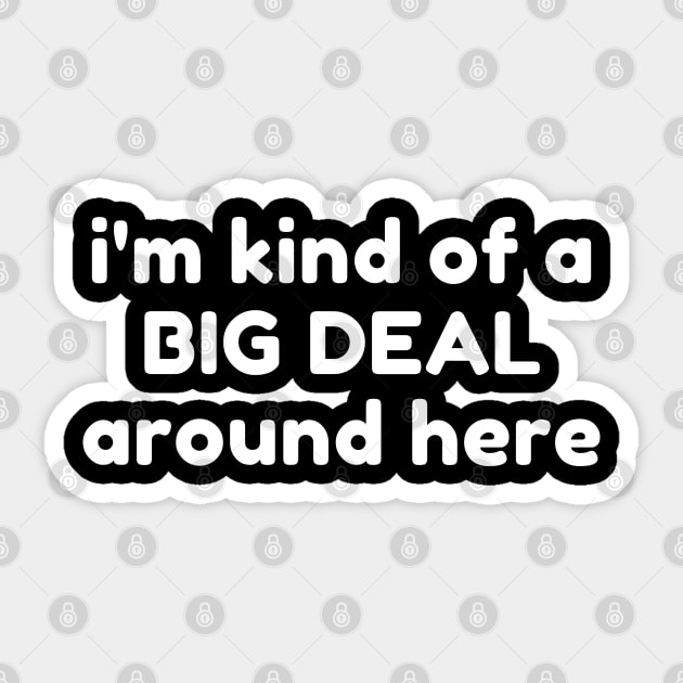 I'm Kind Of A Big Deal Around Here. Funny Sarcastic Saying Sticker by That Cheeky Tee